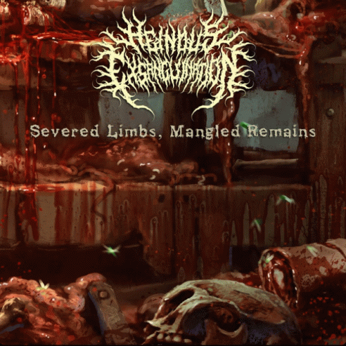 Heinous Exsanguination : Severed Limbs, Mangled Remains